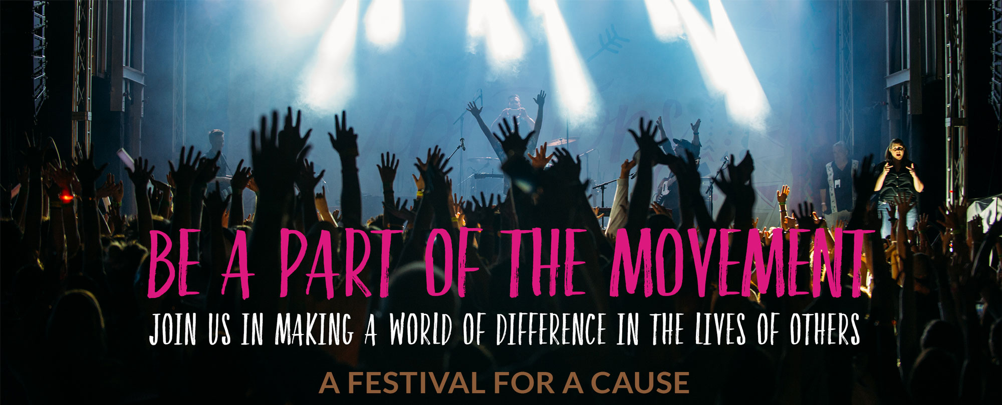 Be a part of the movement - Join us in making a world of difference in the lives of others. A Festival for a cause